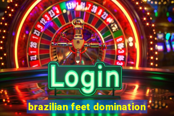 brazilian feet domination